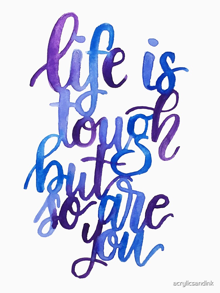 Life is tough but so are you by acrylicsandink T-Shirts, Hoodie, Sweatshirt | BlankRebels.com (Image 3)