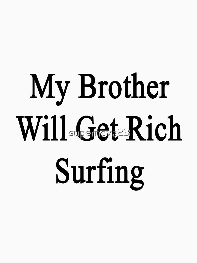 My Brother Will Get Rich Surfing by supernova23 T-Shirts, Hoodie, Sweatshirt | BlankRebels.com (Image 3)