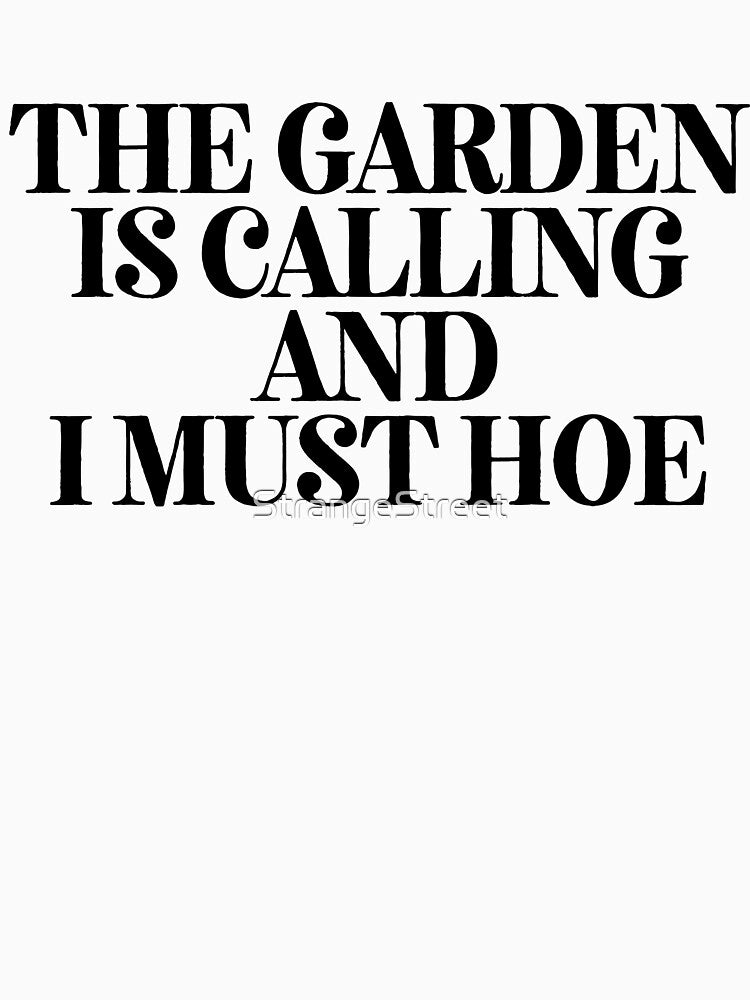 The Garden Is Calling I Must Hoe ~ Joke Sarcastic Meme by StrangeStreet