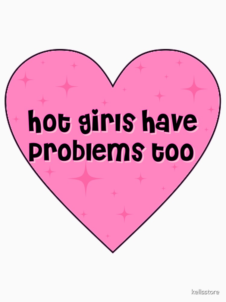 hot girls have problems too heart by kellsstore T-Shirts, Hoodie, Sweatshirt | BlankRebels.com (Image 3)