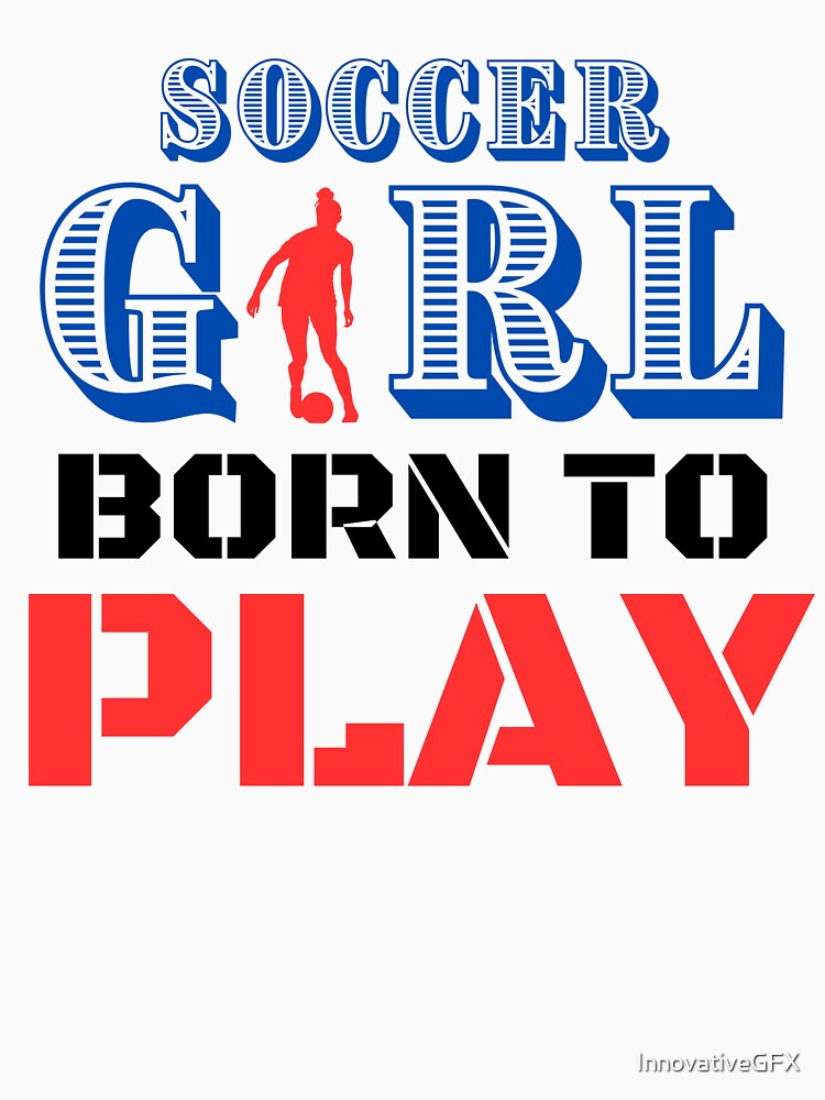 Born to play Soccer Girl by InnovativeGFX
