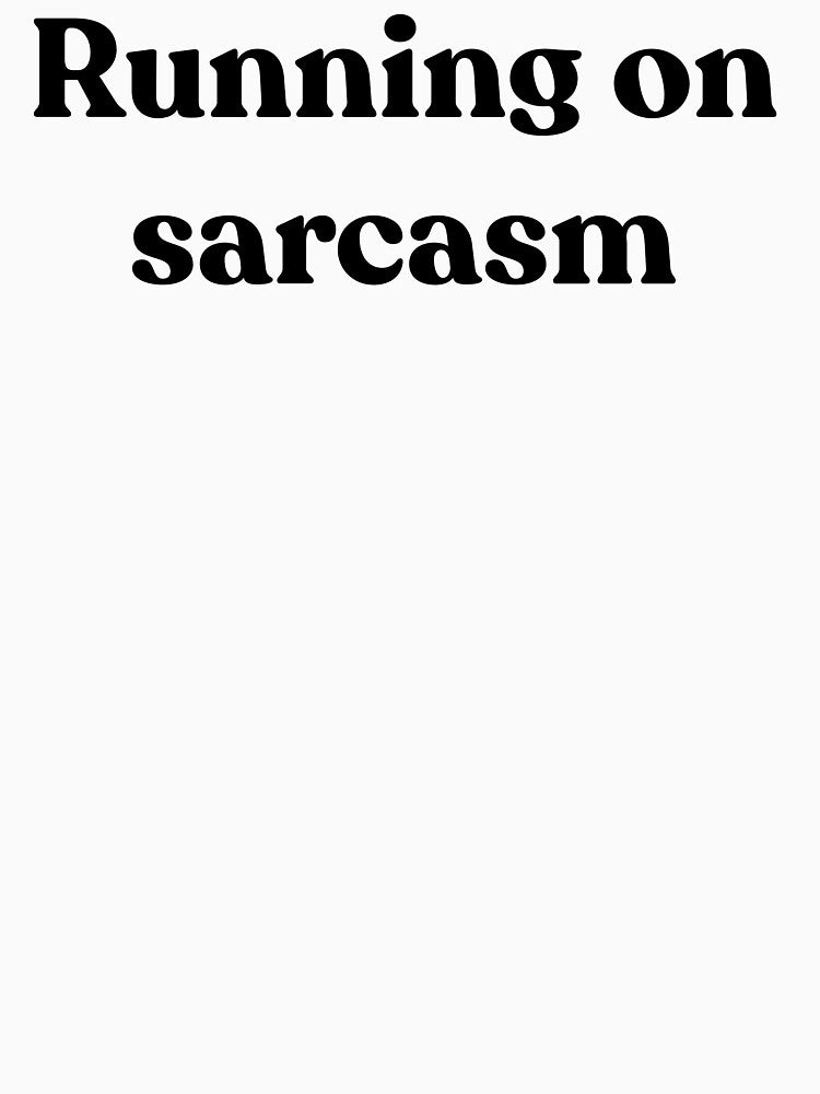 Running on sarcasm. by Cyber Warrior