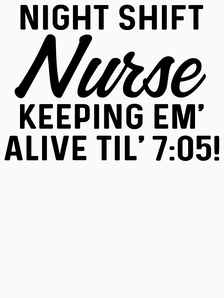 Night Shift Nurse Keeping em' alive til' 7:05! by allarddavid T-Shirts, Hoodie, Sweatshirt | BlankRebels.com (Image 3)