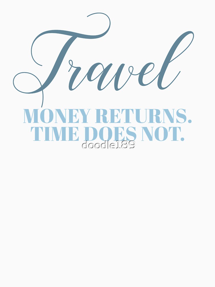 Travel - Money returns. Time does not. by doodle189 T-Shirts, Hoodie, Sweatshirt | BlankRebels.com (Image 3)