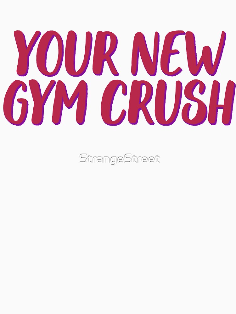 Your New Gym Crush ~ Fitness Gym Exercise by StrangeStreet T-Shirts, Hoodie, Sweatshirt | BlankRebels.com (Image 3)