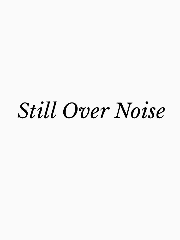 Still Over Noise – Minimal Quote Typography by HruvaStudio T-Shirts, Hoodie, Sweatshirt | BlankRebels.com (Image 3)