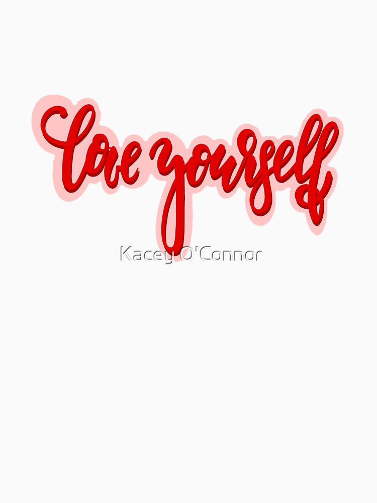 Love Yourself by Kacey O'Connor T-Shirts, Hoodie, Sweatshirt | BlankRebels.com (Image 3)