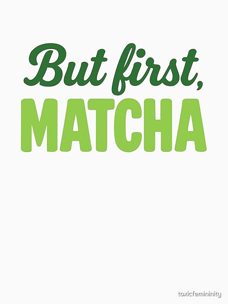 But first, matcha by toxicfemininity T-Shirts, Hoodie, Sweatshirt | BlankRebels.com (Image 3)