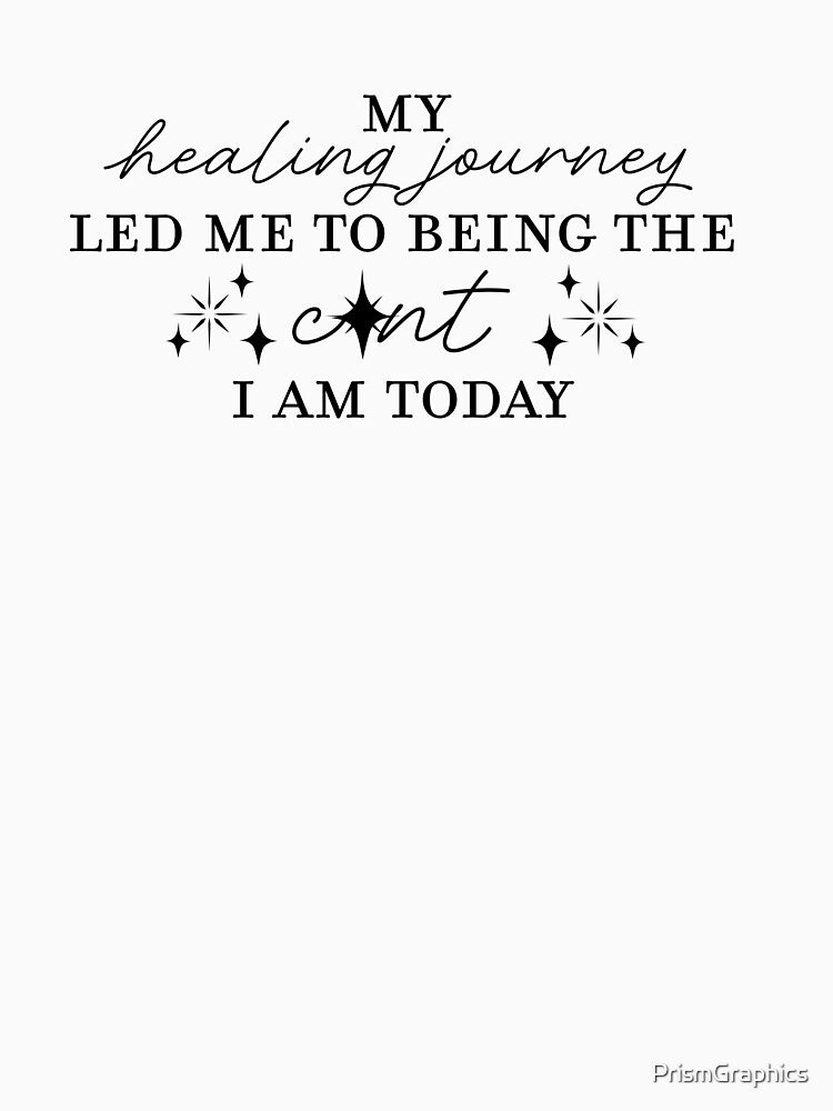 My Healing Journey Led Me to Being the C*nt I Am Today by PrismGraphics T-Shirts, Hoodie, Sweatshirt (Image 3)