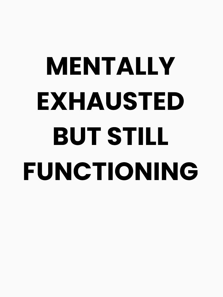Funny Tired Quote - Mentally Exhausted But Still Functioning by johannaptrsn T-Shirts, Hoodie, Sweatshirt (Image 3)