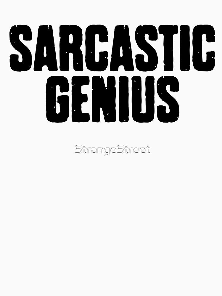 Sarcastic Genius ~ Joke Sarcastic Meme by StrangeStreet T-Shirts, Hoodie, Sweatshirt | BlankRebels.com (Image 3)