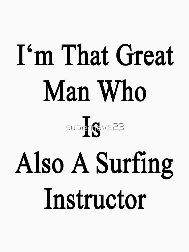 I'm That Great Man Who Is Also A Surfing Instructor by supernova23 T-Shirts, Hoodie, Sweatshirt | BlankRebels.com (Image 3)