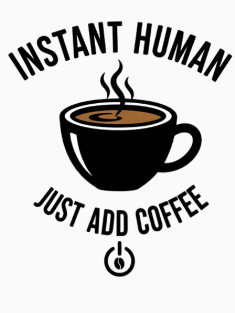 Instant human, just add coffee by RiaPrint T-Shirts, Hoodie, Sweatshirt | BlankRebels.com (Image 3)
