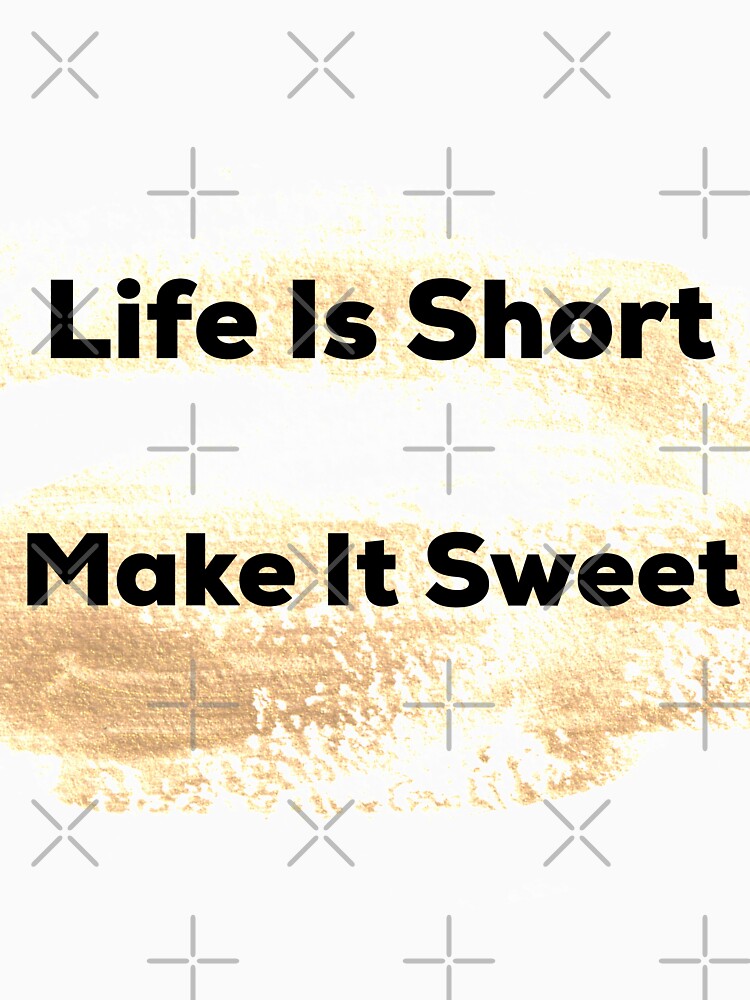 Life is short Make it sweet - Gift idea life is good funny gift by moudri T-Shirts, Hoodie, Sweatshirt (Image 3)