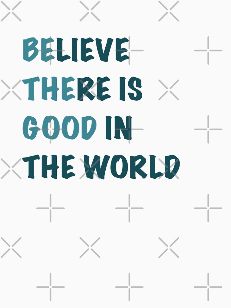 Believe There Is Good Quote Teal T-Shirts, Hoodie, Sweatshirt