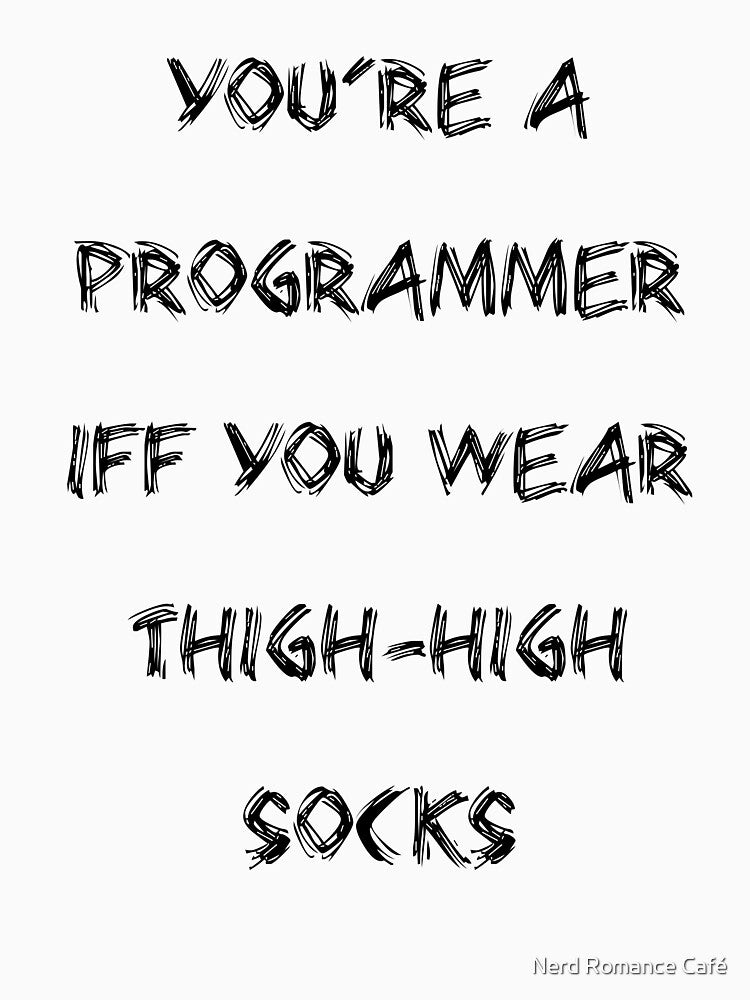 You’re a Programmer iff You Wear Thigh-High Socks | Text Only by Nerd Romance Café T-Shirts, Hoodie, Sweatshirt (Image 3)
