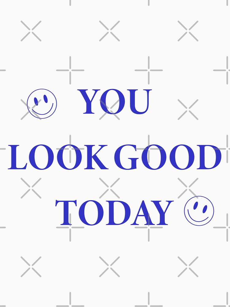 You Look Good Today Inspirational Quote by Jess Designs T-Shirts, Hoodie, Sweatshirt | BlankRebels.com (Image 3)