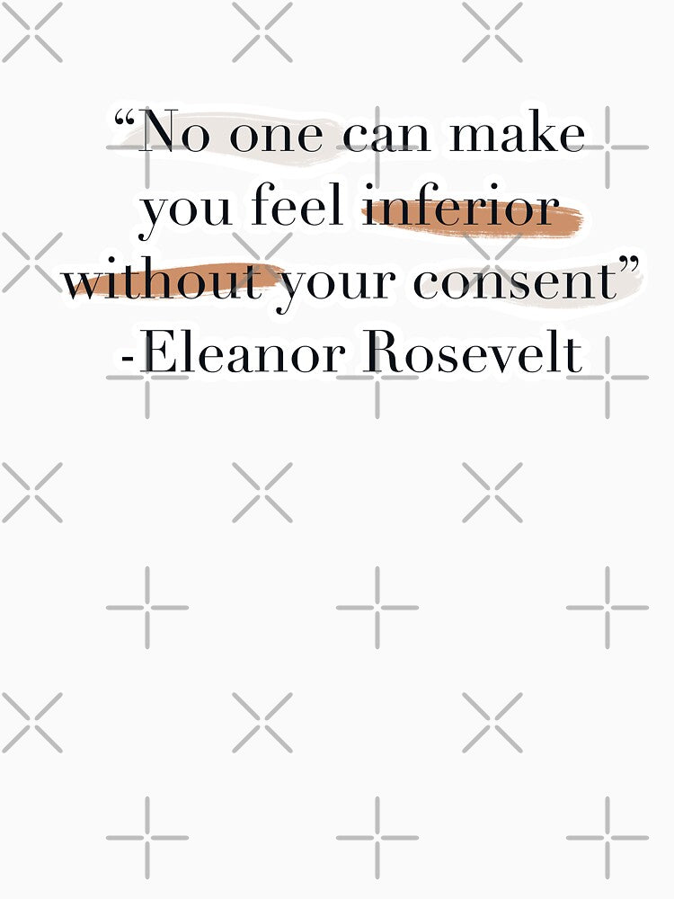 "No one can make you feel inferior without your consent" Inspirational Quote by Eleanor Rosevelt by Jess... (Image 3)