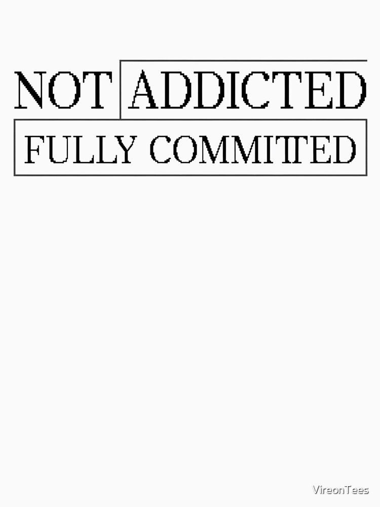 Not Addicted, Fully Committed by VireonTees T-Shirts, Hoodie, Sweatshirt | BlankRebels.com (Image 3)