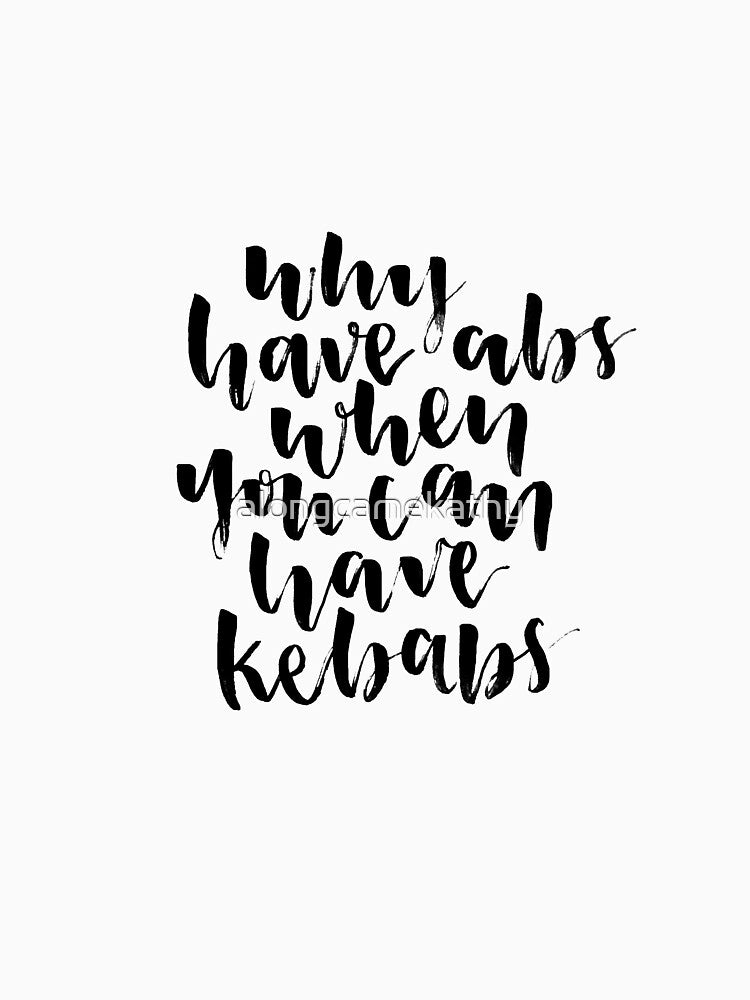 Why have abs when you can have kebabs by alongcamekathy T-Shirts, Hoodie, Sweatshirt | BlankRebels.com (Image 3)