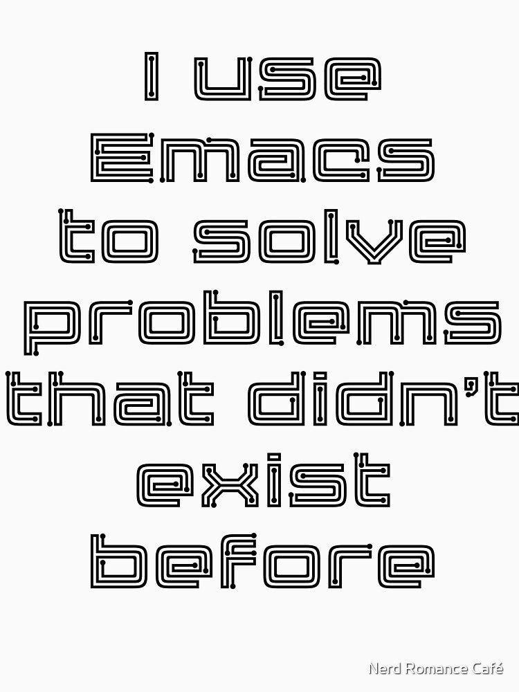 I Use Emacs to Solve Problems That Didn’t Exist Before – Emacs & Lisp Programmer Humor by Nerd Romance Café... (Image 3)