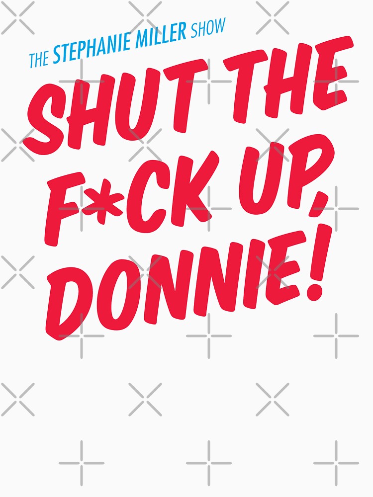 Shut F*Ck Up Donnie T-Shirts, Hoodie, Sweatshirt