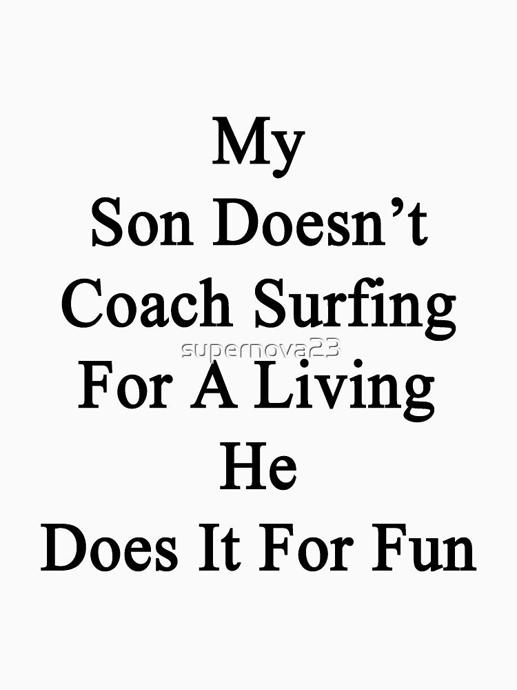My Son Doesn't Coach Surfing For A Living He Does It For Fun by supernova23 T-Shirts, Hoodie, Sweatshirt (Image 3)