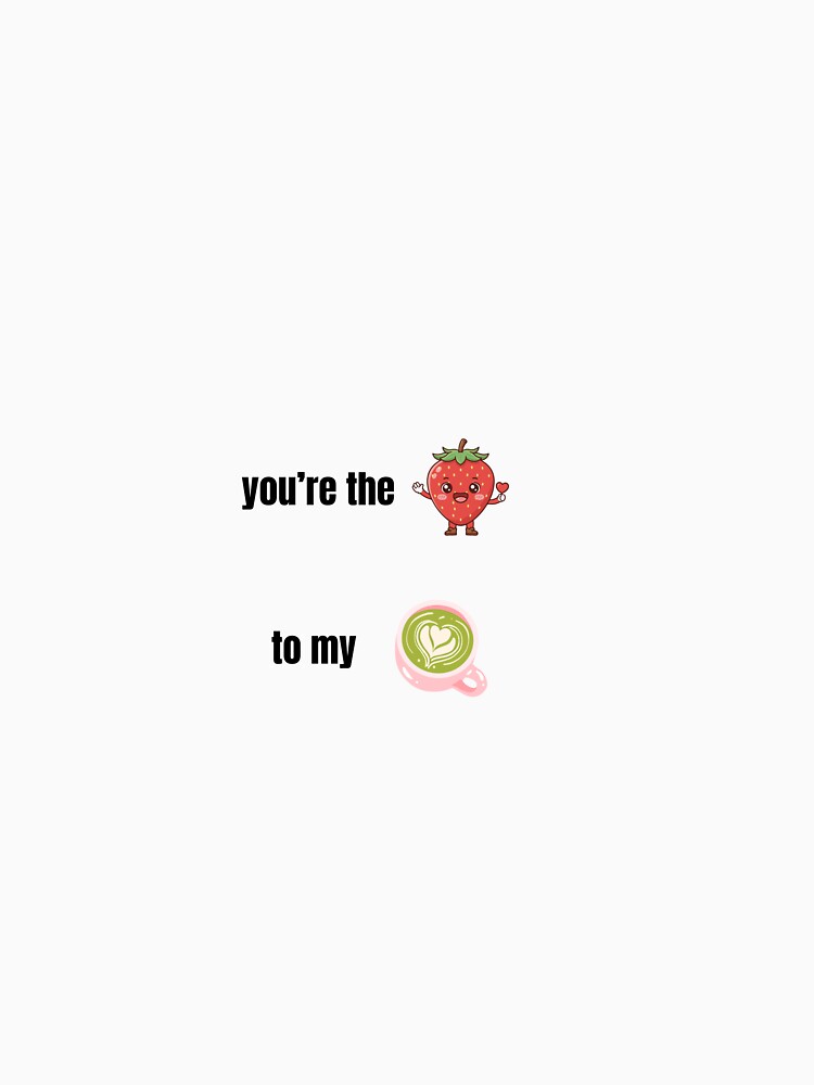 You're the Strawberry to my Matcha by SoftRoastStudio T-Shirts, Hoodie, Sweatshirt | BlankRebels.com (Image 3)