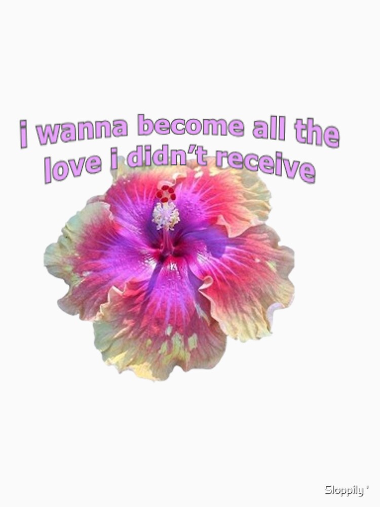 i wanna become all the love i didn't receive flower by Sloppily ' T-Shirts, Hoodie, Sweatshirt | BlankRebels.com (Image 3)