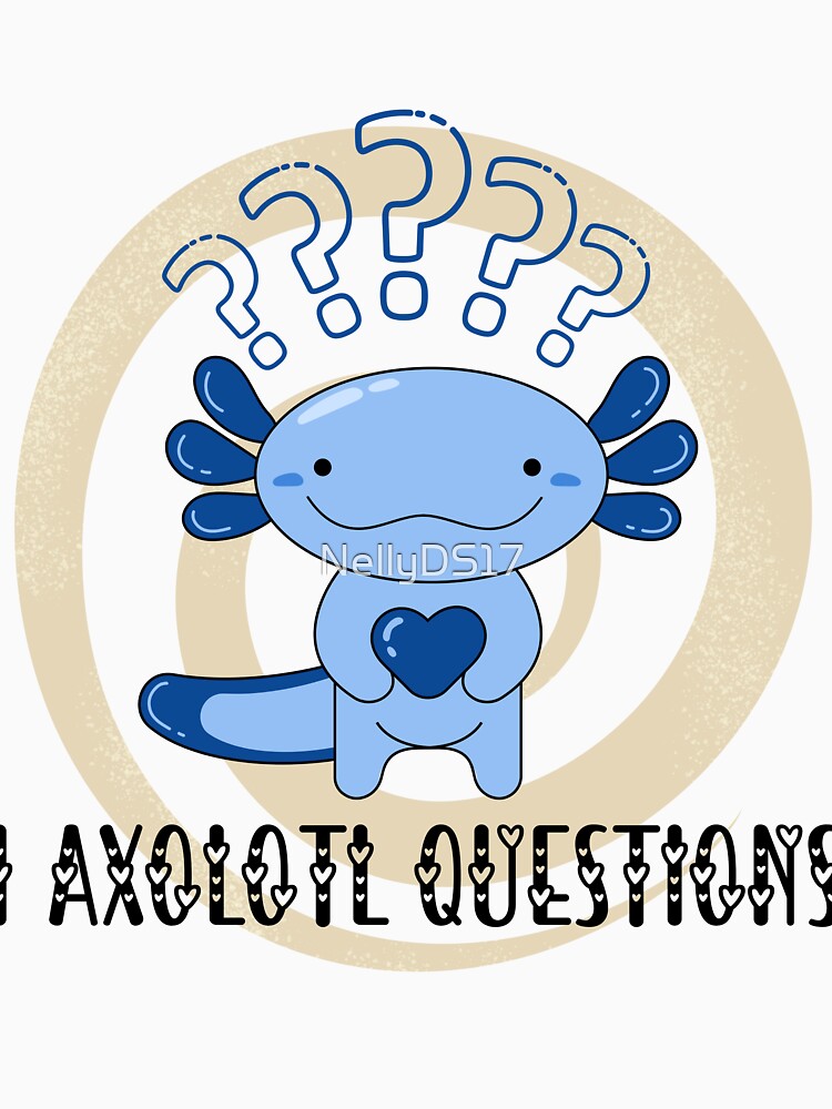 I Axolotl Questions by NellyDS17 T-Shirts, Hoodie, Sweatshirt | BlankRebels.com (Image 3)