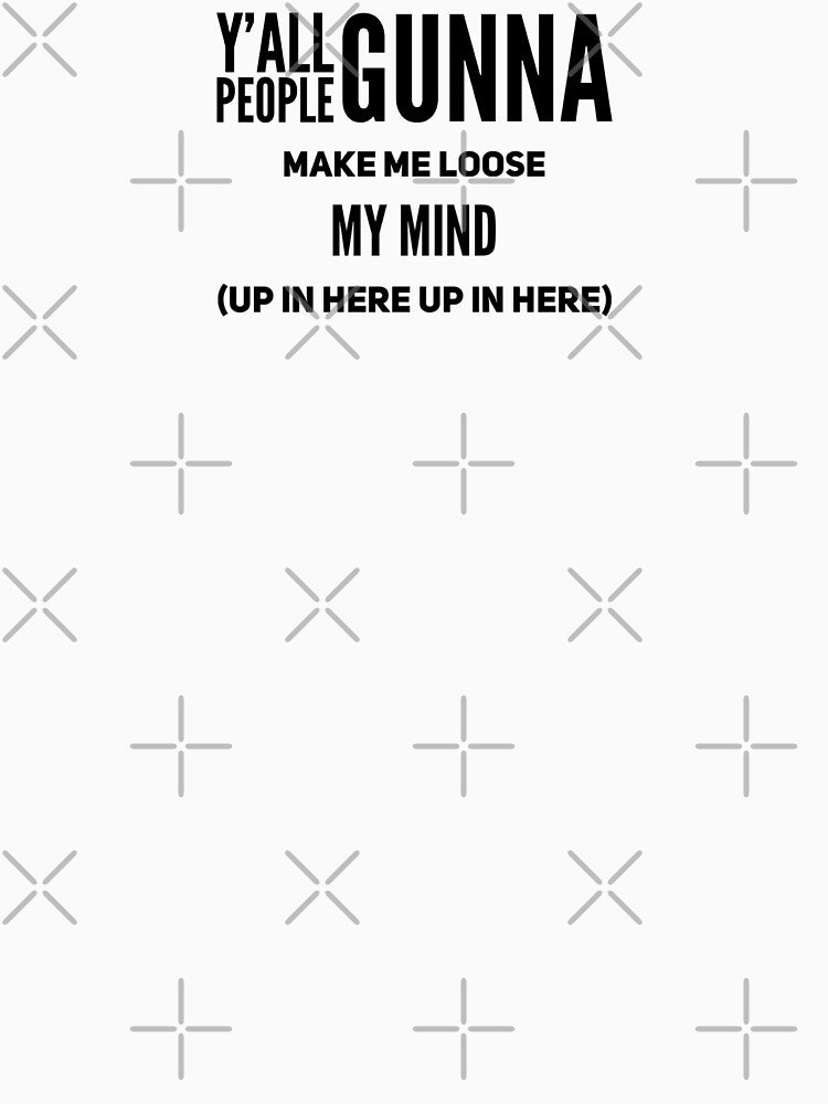 Y’all People Gunna Make Me Loose My Mind Up In Here Up In Here by Shiloh Morrison T-Shirts, Hoodie, Sweatshirt (Image 3)