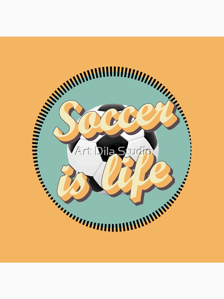 Soccer is life by Art Dila Studio