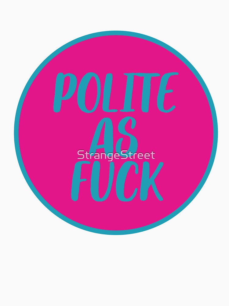 Polite As Fuck ~ Joke Sarcastic Meme by StrangeStreet T-Shirts, Hoodie, Sweatshirt | BlankRebels.com (Image 3)
