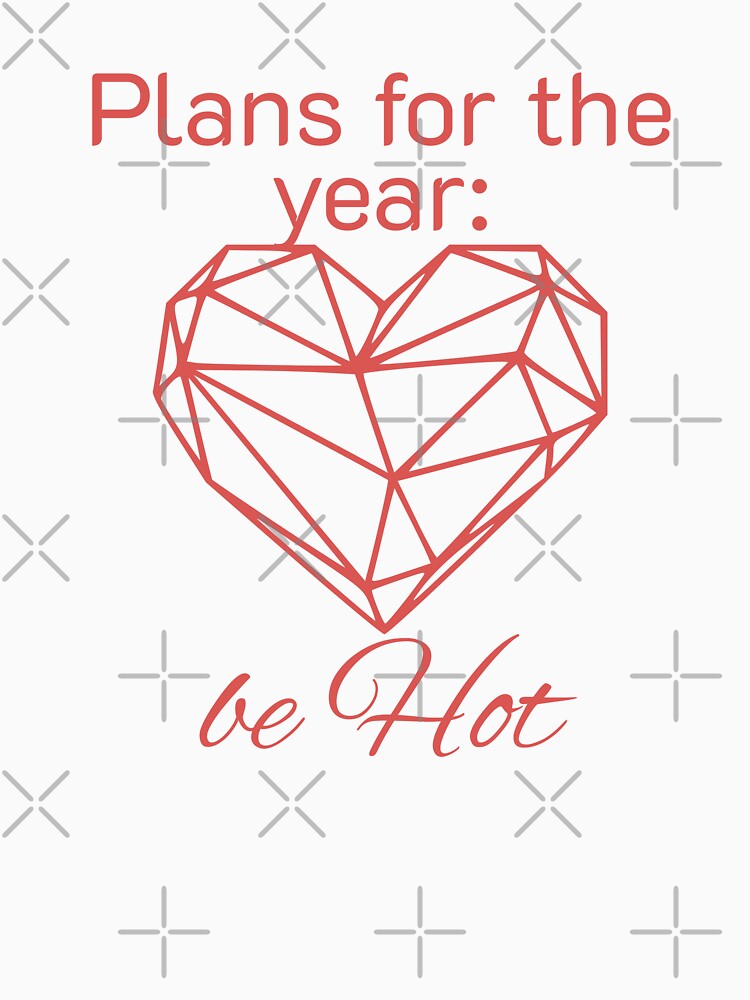 Plans for the Year: Be Hot – Minimal Geometric Heart Love Quote Design by UI Expert T-Shirts, Hoodie, Sweatshirt (Image 3)
