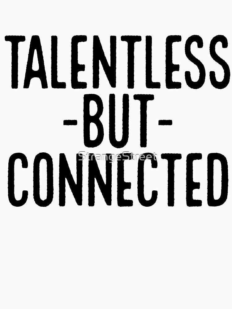 Talentless But Connected ~ Joke Sarcastic Meme by StrangeStreet T-Shirts, Hoodie, Sweatshirt | BlankRebels.com (Image 3)