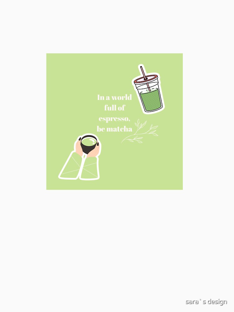 In a World Full Of Espresso, Be Matcha by sara`s design T-Shirts, Hoodie, Sweatshirt | BlankRebels.com (Image 3)