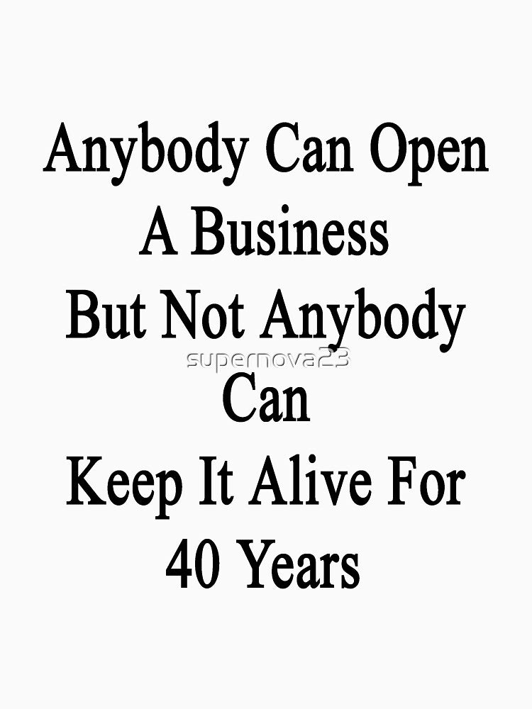 Anybody Can Open A Business But Not Anybody Can Keep It Alive For 40 Years by supernova23 T-Shirts, Hoodie,... (Image 3)