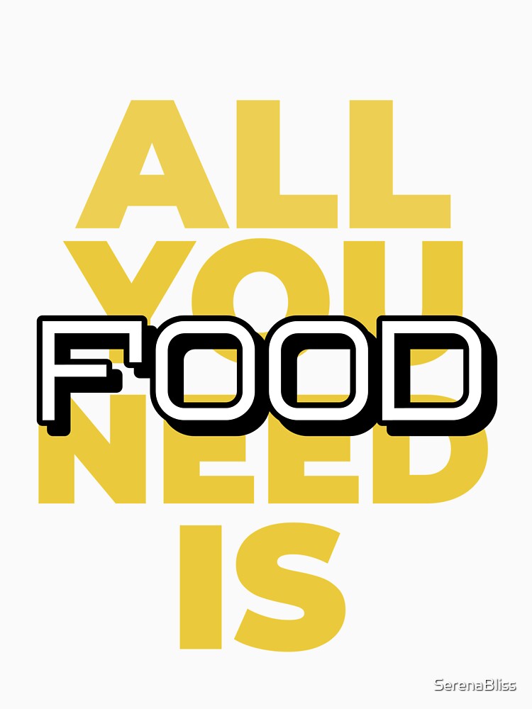 All You Need is Food by SerenaBliss T-Shirts, Hoodie, Sweatshirt | BlankRebels.com (Image 3)