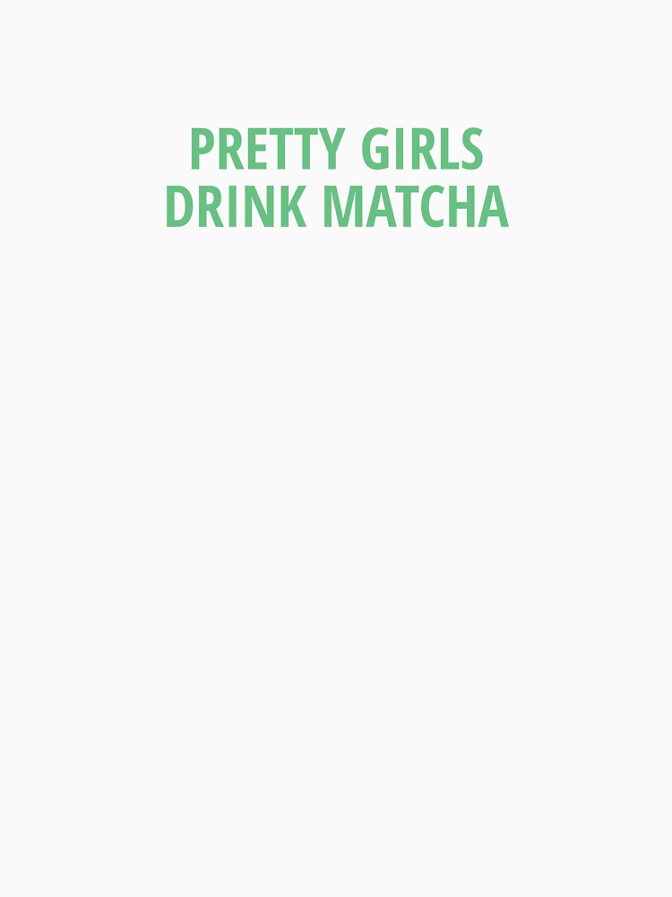 “Pretty girls drink Matcha” by PointlessAF T-Shirts, Hoodie, Sweatshirt | BlankRebels.com (Image 3)