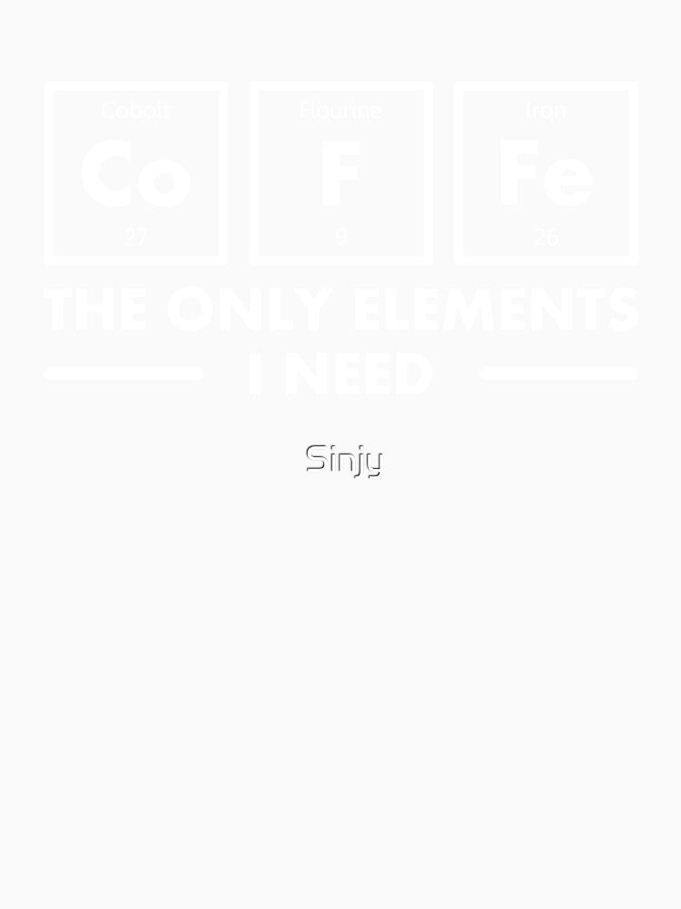 Coffee Only Elements I Need T-Shirts, Hoodie, Sweatshirt