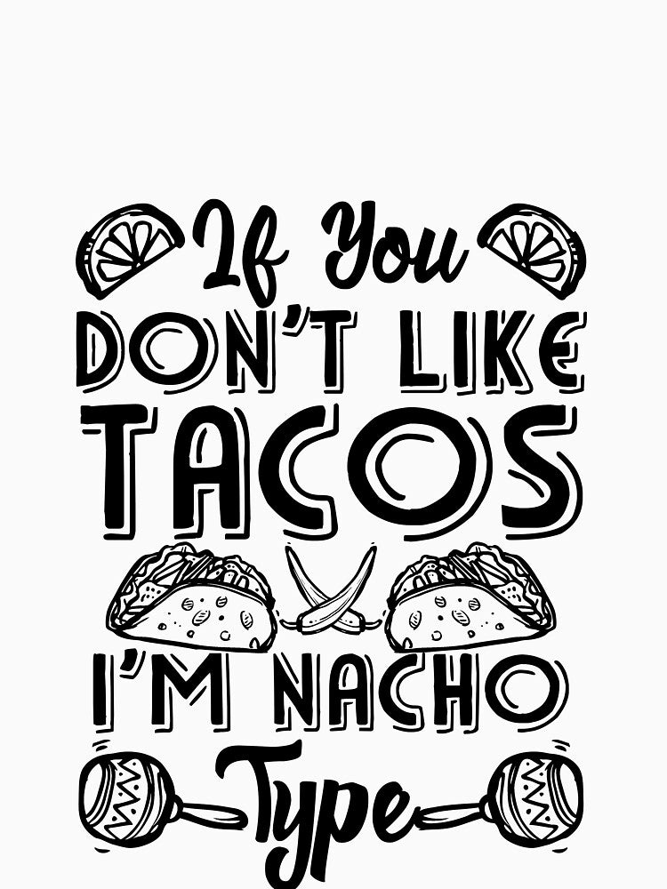 If You Don't Like Tacos I'm Nacho Type by Mesyo T-Shirts, Hoodie, Sweatshirt | BlankRebels.com (Image 3)