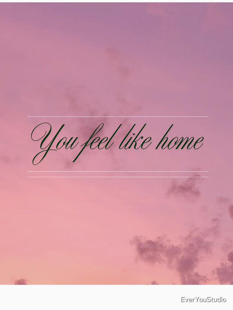 You Feel Like Home – Minimalist Romantic Love Quote Typography by EverYouStudio T-Shirts, Hoodie, Sweatshirt (Image 3)