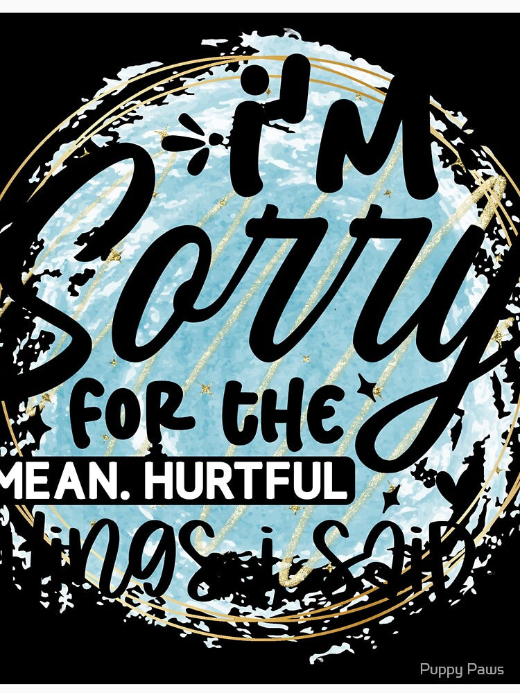 Iam sorry for the mean and hurtful Things I said by Puppy Paws T-Shirts, Hoodie, Sweatshirt | BlankRebels.com (Image 3)