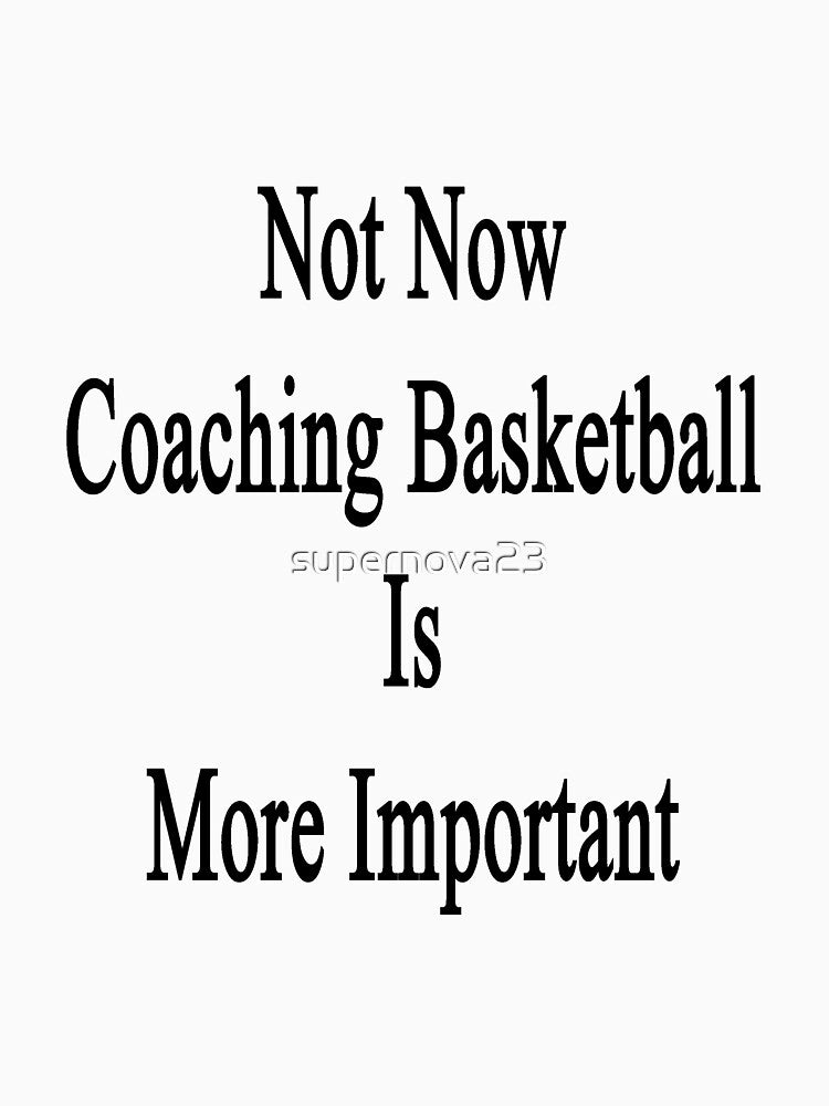 Not Now Coaching Basketball Is More Important by supernova23 T-Shirts, Hoodie, Sweatshirt | BlankRebels.com (Image 3)