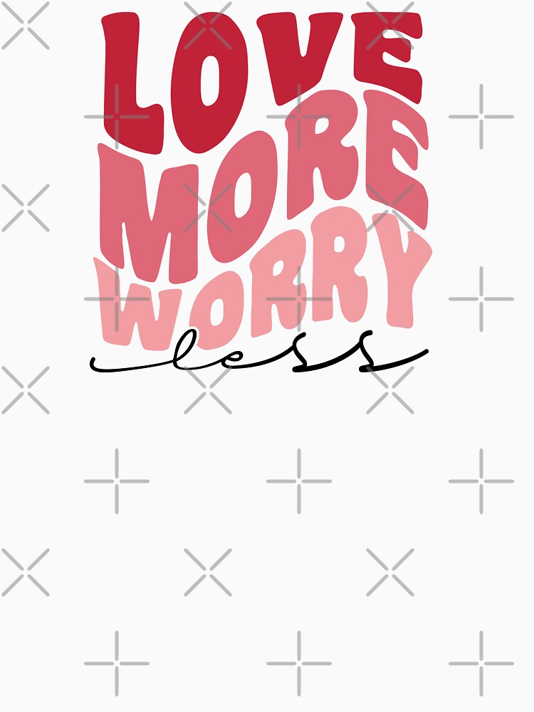 Love More Worry Less Valentine by TwistedTeeCo T-Shirts, Hoodie, Sweatshirt | BlankRebels.com (Image 3)