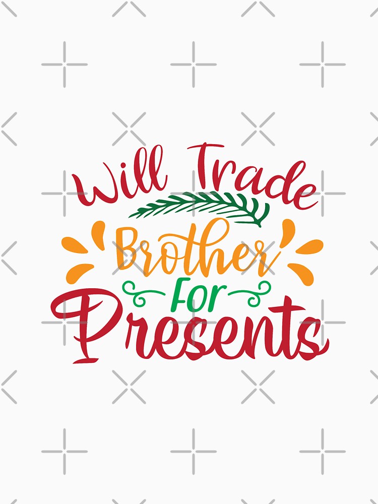 Will Trade Brother For Presents - Christmas Gifts by Delandor T-Shirts, Hoodie, Sweatshirt | BlankRebels.com (Image 3)