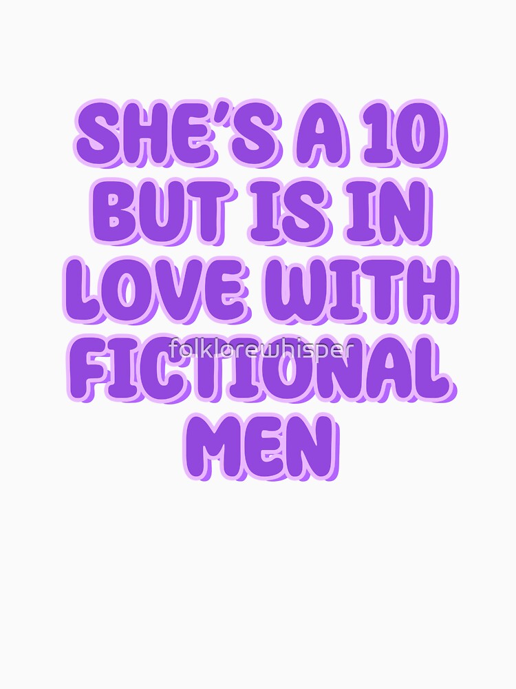 she's a 10 but is in love with fictional men by folklorewhisper T-Shirts, Hoodie, Sweatshirt | BlankRebels.com (Image 3)