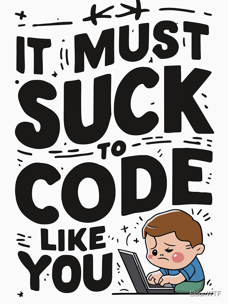 It must suck to code like you by EldonWTF T-Shirts, Hoodie, Sweatshirt | BlankRebels.com (Image 3)
