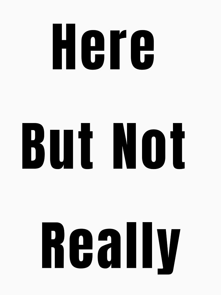 Here But Not Really - Funny Minimalist Quote for Introverts by LOLLoft T-Shirts, Hoodie, Sweatshirt (Image 3)