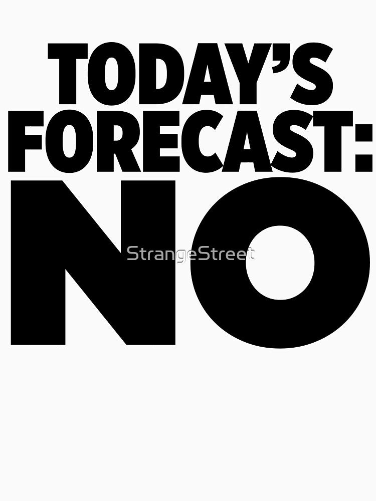 Todays Forecast No ~ Joke Sarcastic Meme by StrangeStreet T-Shirts, Hoodie, Sweatshirt | BlankRebels.com (Image 3)